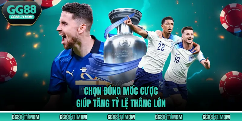 Chọn đúng mốc cược giúp tăng tỷ lệ thắng lớn