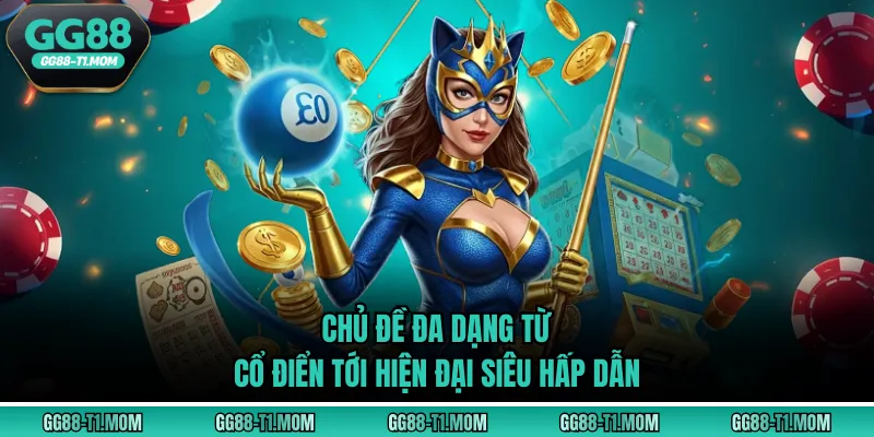 Chủ đề đa dạng từ cổ điển tới hiện đại siêu hấp dẫn