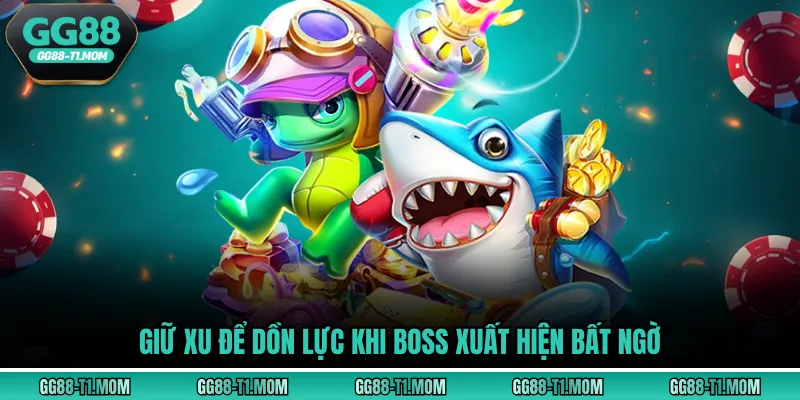 Giữ xu để dồn lực khi boss xuất hiện bất ngờ