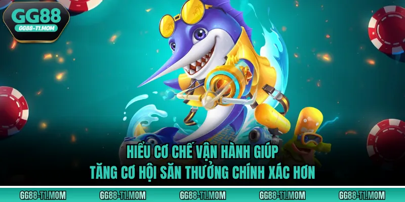 Hiểu cơ chế vận hành giúp tăng cơ hội săn thưởng chính xác hơn