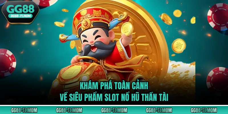 Khám phá toàn cảnh về siêu phẩm slot nổ hũ thần tài