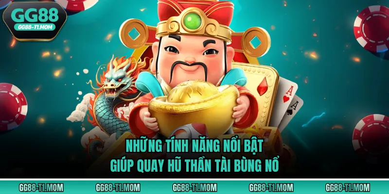 Những tính năng nổi bật giúp quay hũ thần tài bùng nổ